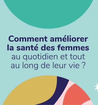 Comment améliorer la santé des femmes au quotidien et tout au long de leur vie ?
